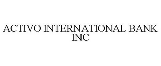 ACTIVO INTERNATIONAL BANK INC