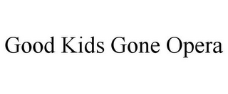 GOOD KIDS GONE OPERA