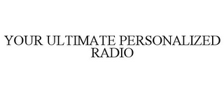 YOUR ULTIMATE PERSONALIZED RADIO