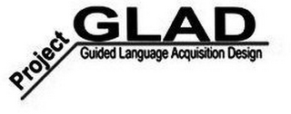 PROJECT GLAD GUIDED LANGUAGE ACQUISITION DESIGN