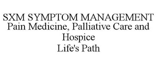 SXM SYMPTOM MANAGEMENT PAIN MEDICINE, PALLIATIVE CARE AND HOSPICE LIFE'S PATH