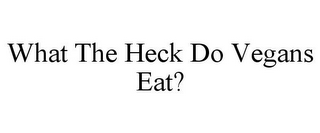 WHAT THE HECK DO VEGANS EAT?