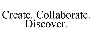 CREATE. COLLABORATE. DISCOVER.