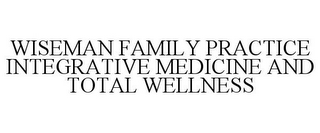 WISEMAN FAMILY PRACTICE INTEGRATIVE MEDICINE AND TOTAL WELLNESS