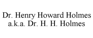 DR. HENRY HOWARD HOLMES A.K.A. DR. H. H. HOLMES