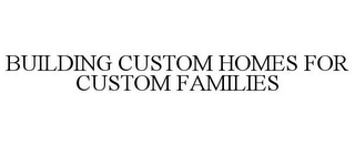 BUILDING CUSTOM HOMES FOR CUSTOM FAMILIES