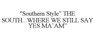 "SOUTHERN STYLE" THE SOUTH...WHERE WE STILL SAY YES MA'AM"