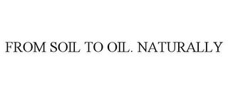 FROM SOIL TO OIL. NATURALLY