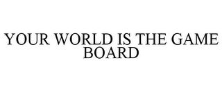 YOUR WORLD IS THE GAME BOARD