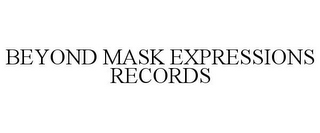 BEYOND MASK EXPRESSIONS RECORDS