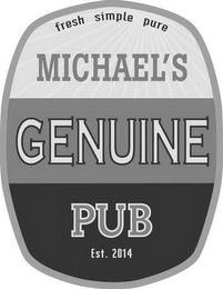 FRESH SIMPLE PURE MICHAEL'S GENUINE PUB EST. 2014