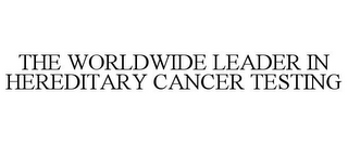 THE WORLDWIDE LEADER IN HEREDITARY CANCER TESTING