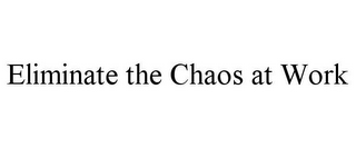 ELIMINATE THE CHAOS AT WORK