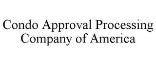 CONDO APPROVAL PROCESSING COMPANY OF AMERICA