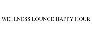 WELLNESS LOUNGE HAPPY HOUR