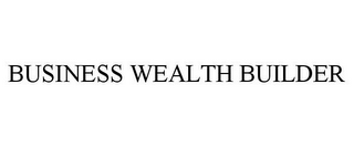 BUSINESS WEALTH BUILDER