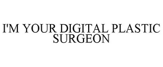 I'M YOUR DIGITAL PLASTIC SURGEON