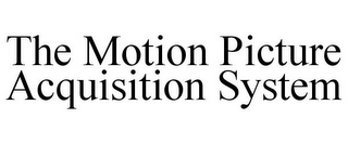 THE MOTION PICTURE ACQUISITION SYSTEM