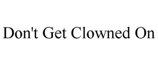 DON'T GET CLOWNED ON