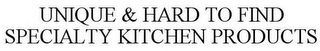 UNIQUE & HARD TO FIND SPECIALTY KITCHEN PRODUCTS