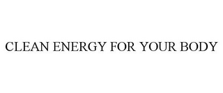 CLEAN ENERGY FOR YOUR BODY