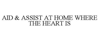 AID & ASSIST AT HOME WHERE THE HEART IS