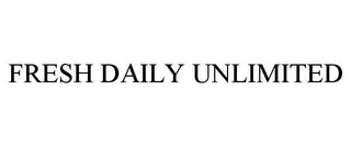 FRESH DAILY UNLIMITED