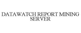 DATAWATCH REPORT MINING SERVER