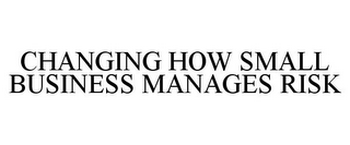 CHANGING HOW SMALL BUSINESS MANAGES RISK