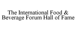 THE INTERNATIONAL FOOD & BEVERAGE FORUM HALL OF FAME