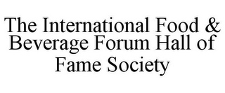 THE INTERNATIONAL FOOD & BEVERAGE FORUM HALL OF FAME SOCIETY