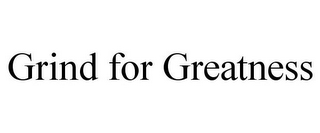 GRIND FOR GREATNESS