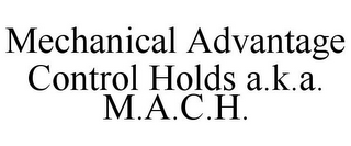 MECHANICAL ADVANTAGE CONTROL HOLDS A.K.A. M.A.C.H.