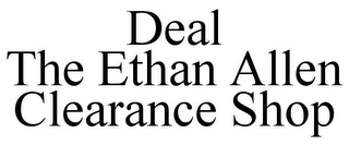 DEAL THE ETHAN ALLEN CLEARANCE SHOP