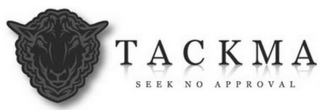 TACKMA SEEK NO APPROVAL