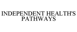 INDEPENDENT HEALTH'S PATHWAYS