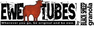 EWE TUBES BY BLACK SHEEP GRANOLA - WHEREVER YOU GO, BE ORIGINAL AND BE EWE.