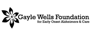 GAYLE WELLS FOUNDATION FOR EARLY ONSET ALZHEIMERS & CARE