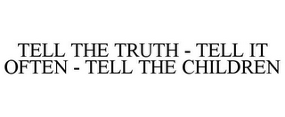 TELL THE TRUTH - TELL IT OFTEN - TELL THE CHILDREN