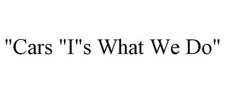 "CARS "I"S WHAT WE DO"