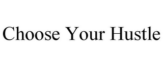 CHOOSE YOUR HUSTLE