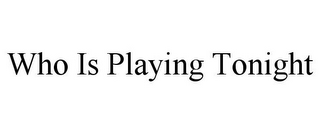 WHO IS PLAYING TONIGHT