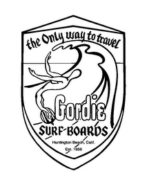 GORDIE SURF BOARDS THE ONLY WAY TO TRAVEL HUNTINGTON BEACH, CALIF. EST. 1956