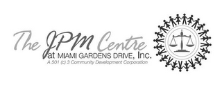 THE JPM CENTRE AT MIAMI GARDENS DRIVE, INC. A 501 (C) 3 COMMUNITY DEVELOPMENT CORPORATION