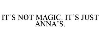 IT'S NOT MAGIC. IT'S JUST ANNA'S.