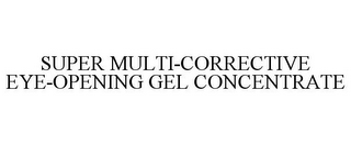 SUPER MULTI-CORRECTIVE EYE-OPENING GEL CONCENTRATE