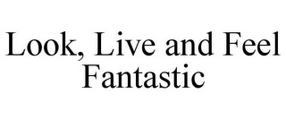 LOOK, LIVE AND FEEL FANTASTIC