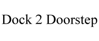 DOCK 2 DOORSTEP