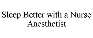 SLEEP BETTER WITH A NURSE ANESTHETIST