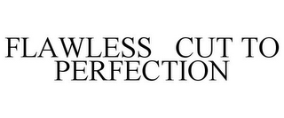 FLAWLESS CUT TO PERFECTION